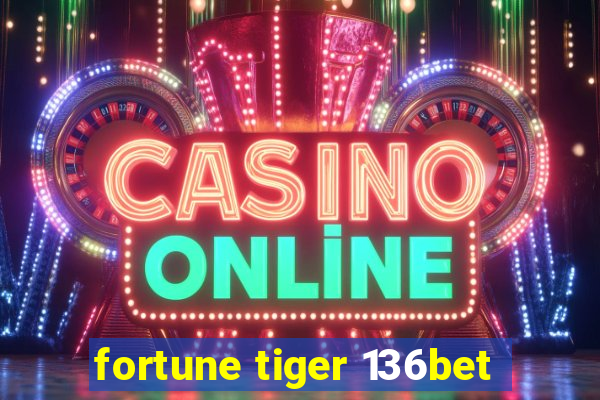 fortune tiger 136bet